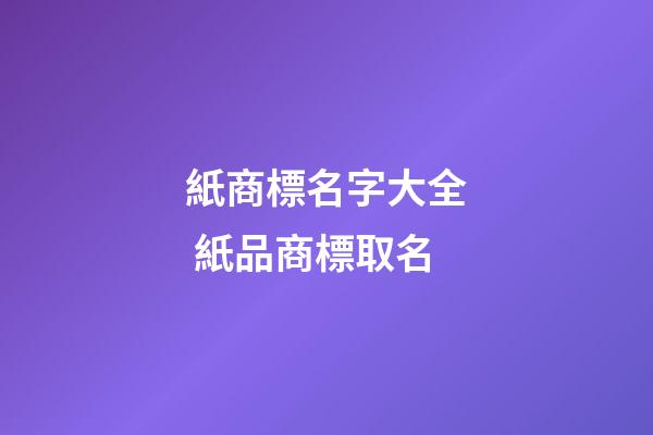 紙商標名字大全 紙品商標取名-第1張-商標起名-玄機派